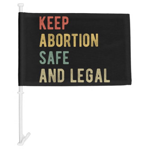 Pro Abortion _ Keep Abortion Safe And Legal I Car Flag