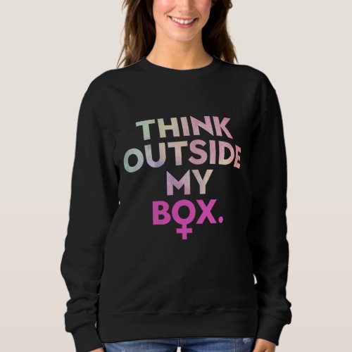 Pro Abortion Think Outside My Box Legal Pro_choice Sweatshirt