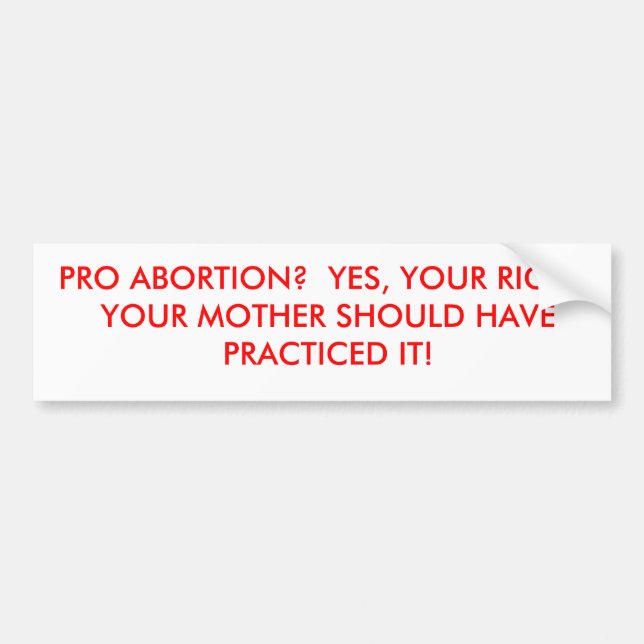 PRO ABORTION?  YES, YOUR RIGHT.  YOUR MOTHER SH... BUMPER STICKER (Front)
