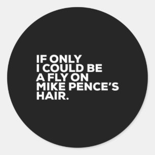 Pro Biden Election Campaign Quote Mike Pence Fly  Classic Round Sticker