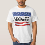 Pro-Capitalism, I Built My Business, Anti-Obama T-Shirt
