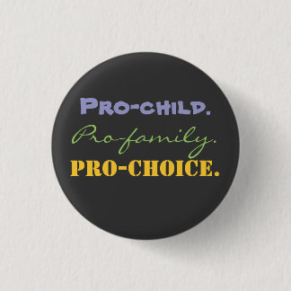 Pro-child., Pro-family., Pro-CHOICE. Button