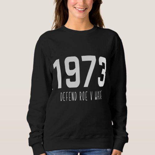Pro Choice 1973 Defend Roe V Wade Womens Rights p Sweatshirt