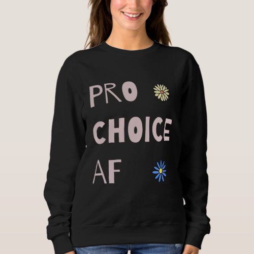 Pro Choice AF Abortion Womens Rights Sweatshirt