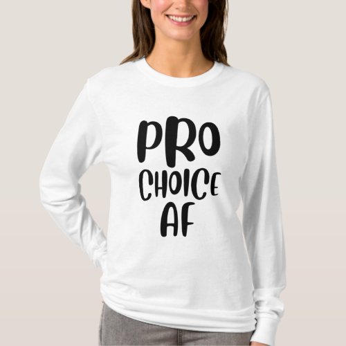 Pro Choice AF Pro Abortion Feminist Feminism Women T_Shirt