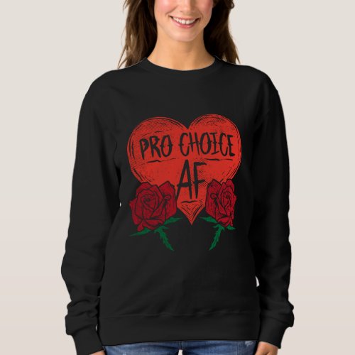 Pro Choice AF Pro Abortion Feminist Womens Rights Sweatshirt