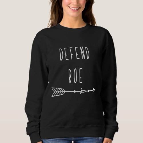 Pro Choice Defend Roe feminist womens rights poli Sweatshirt