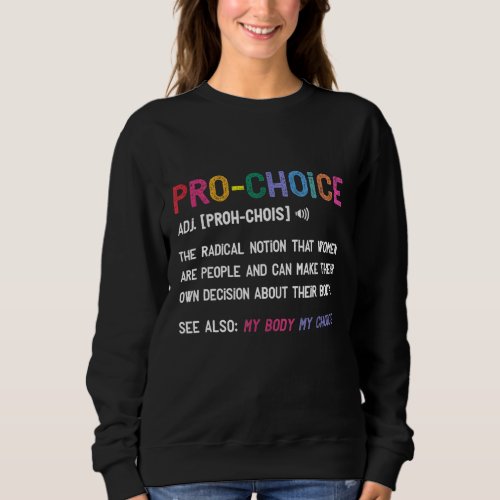 Pro Choice Definition Feminist Rights My Body My C Sweatshirt