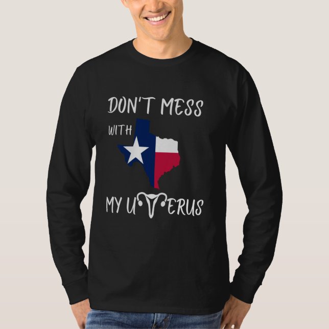 Pro Choice Don T Mess With My Uterus My Body My Ch T-Shirt (Front)