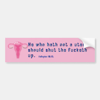 Pro choice fallopian 1973 He who hath no uterus Bumper Sticker