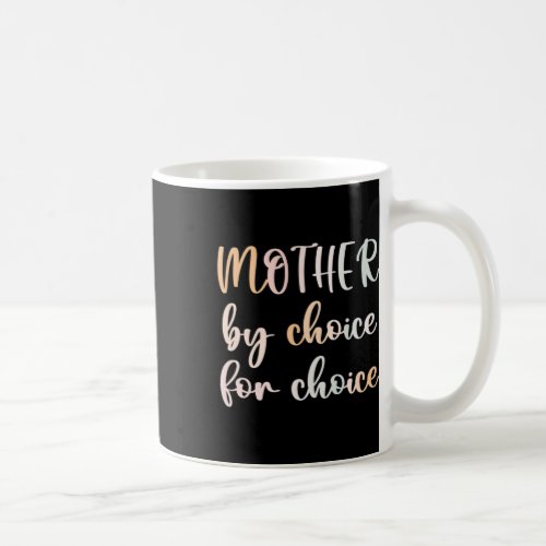 Pro Choice Feminist Rights Mother By Choice For Ch Coffee Mug