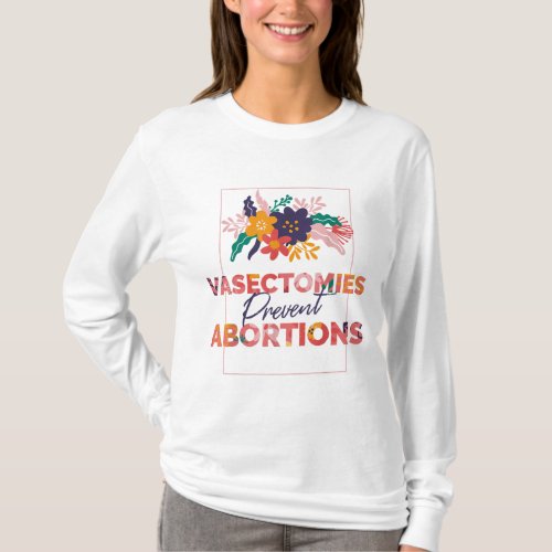 Pro Choice Feminist Vasectomies Prevent Abortion T_Shirt