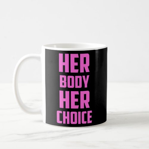 Pro Choice Her Body Her Choice Pro Abortion For Coffee Mug