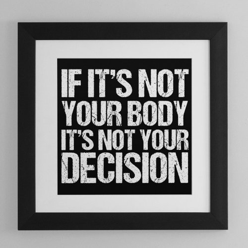 Pro Choice If Its Not Your Body Not Your Decision Poster