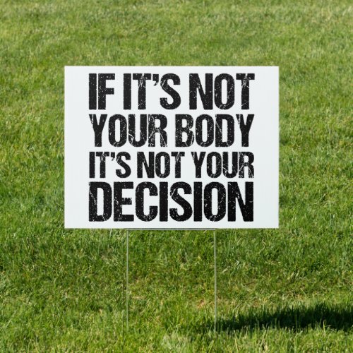 Pro Choice If Its Not Your Body Quote Yard Sign