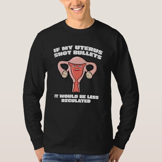 Pro Choice If My Uterus Shot Bullets Women's Right T-Shirt (Front)