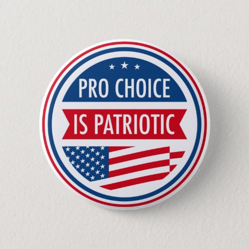 Pro Choice is Patriotic American Womens Freedom Button