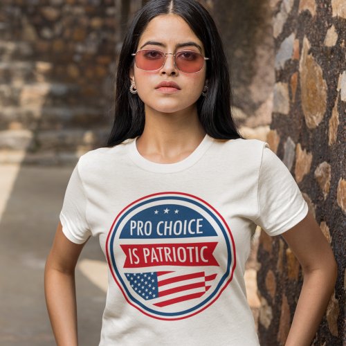 Pro Choice is Patriotic American Womens Freedom T_Shirt