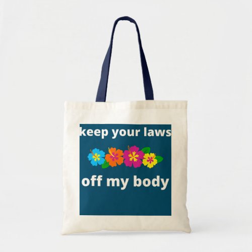 Pro Choice Keep Your Laws Off My Body Hibiscus Tote Bag