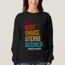 Pro Choice Keep Your Laws Off My Body Pro Choice Sweatshirt