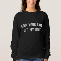 Pro Choice Keep Your Laws Off My Body Sweatshirt
