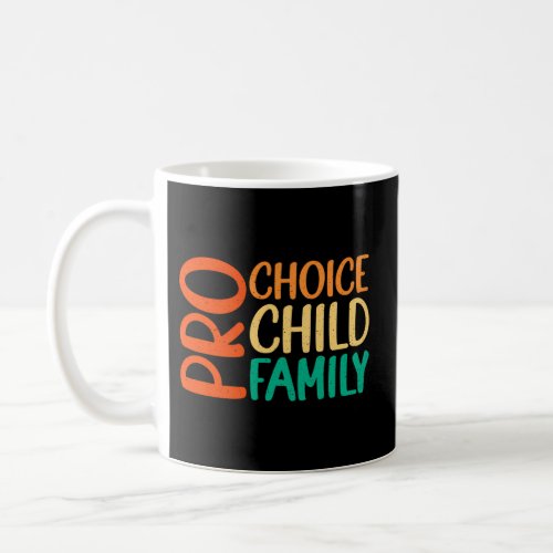 Pro Choice Movemen Pro Choice Pro Child Pro Family Coffee Mug