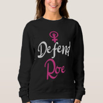 Pro Choice Movement Women's Rights Defend Roe Sweatshirt