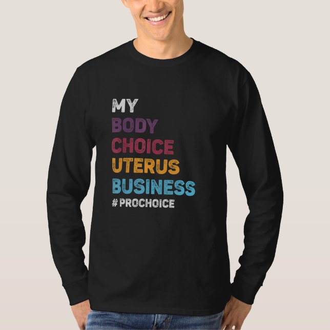 Pro Choice My Body Choice Uterus Business  Pro Cho T-Shirt (Front)