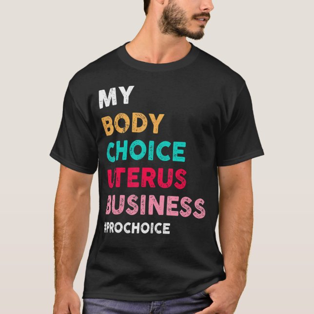 Pro Choice My Body Choice Uterus Business  Pro Cho T-Shirt (Front)
