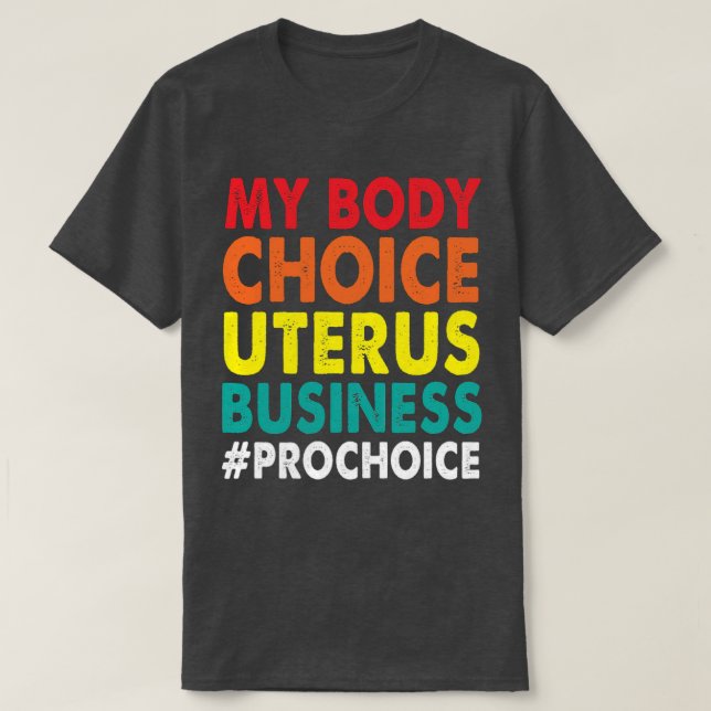 Pro Choice My Body Choice Uterus Business  ProChoi T-Shirt (Design Front)