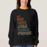 Pro Choice My Body Choice Uterus Business prochoic Sweatshirt