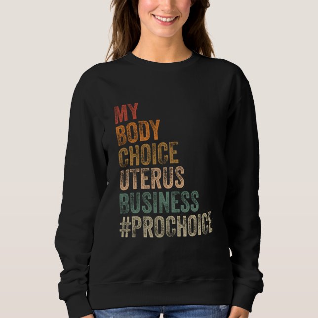 Pro Choice My Body Choice Uterus Business prochoic Sweatshirt (Front)