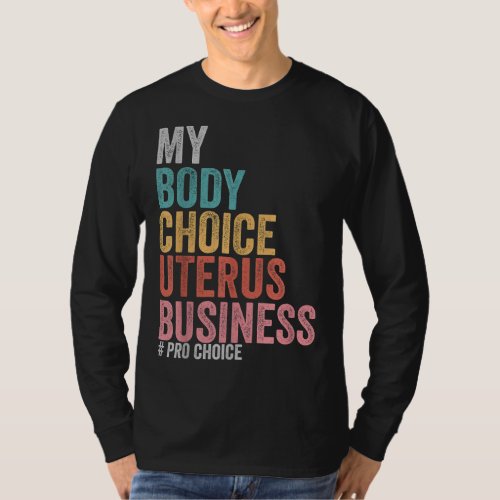 Pro Choice My Body Choice Uterus Business T_Shirt
