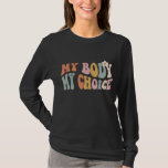 Pro Choice My Body My Choice Feminist Women&#39;s Righ T-Shirt