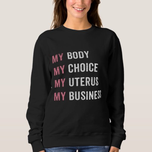 Pro Choice My Body My Choice My Uterus My Business Sweatshirt