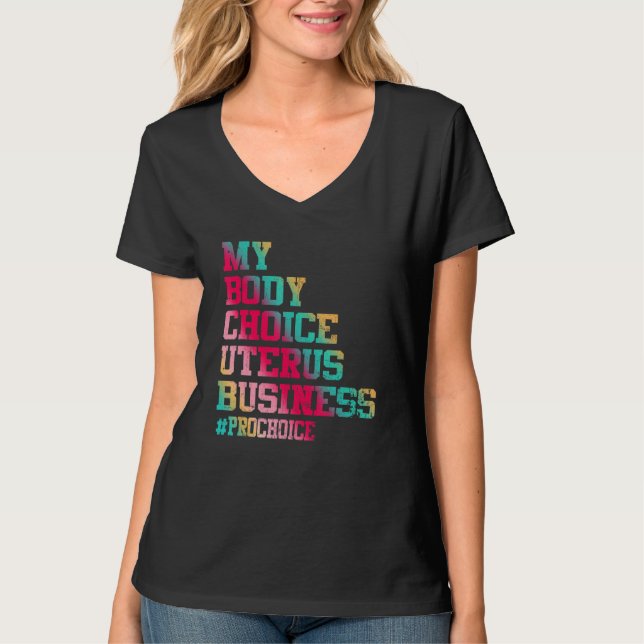 Pro Choice My Body My Choice My Uterus My Business T-Shirt (Front)