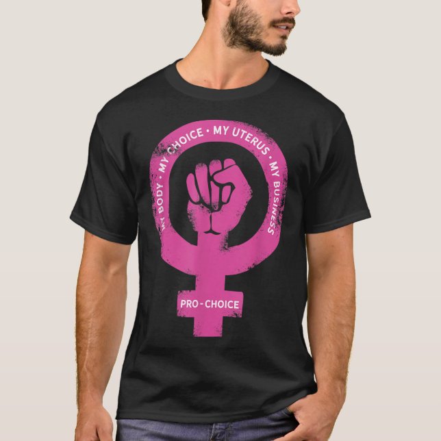 Pro Choice My Body My Choice My Uterus My Business T-Shirt (Front)