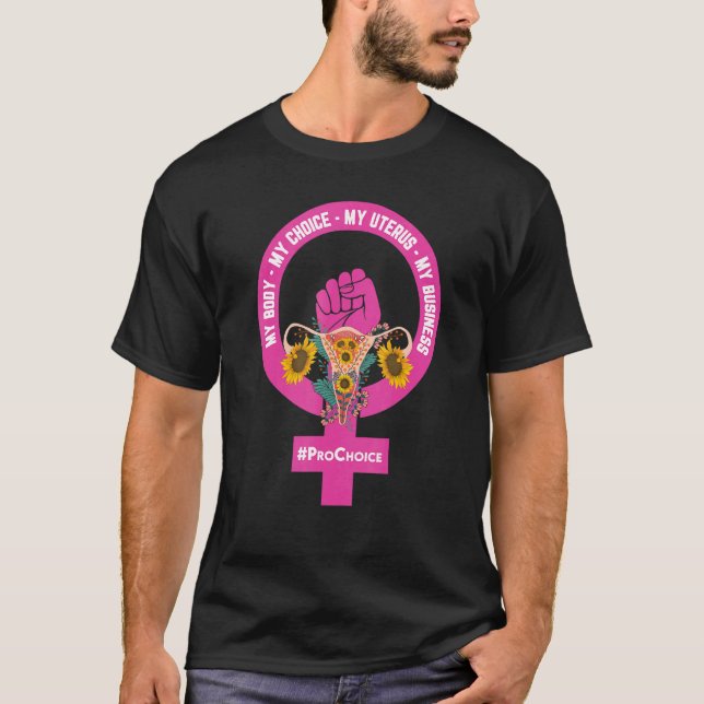 Pro Choice My Body My Choice My Uterus My Business T-Shirt (Front)