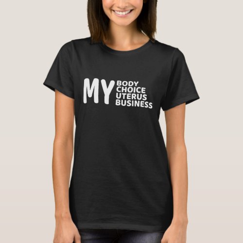 Pro Choice My Body My Choice My Uterus My Business T_Shirt