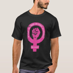 Pro Choice My Body My Choice My Uterus My Business T-Shirt