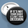 Pro Choice Not Your Body Not Your Decision Button