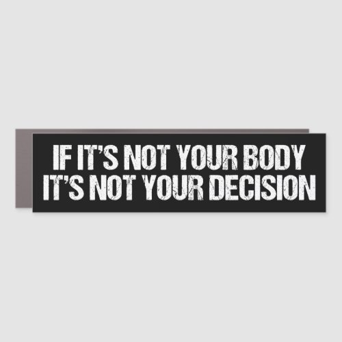 Pro Choice Not Your Body Not Your Decision Car Magnet