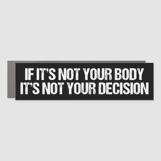 Pro Choice Not Your Body Not Your Decision Car Magnet (Front)