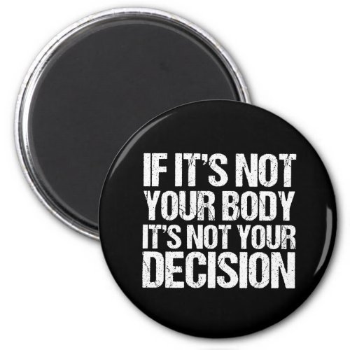 Pro Choice Not Your Body Not Your Decision Magnet