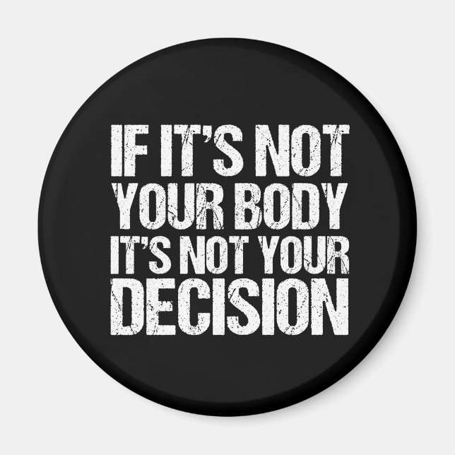 Pro Choice Not Your Body Not Your Decision Magnet (Front)