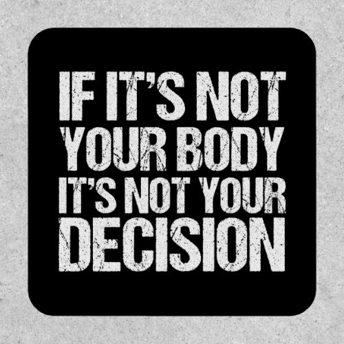 Pro Choice Not Your Body Not Your Decision Patch