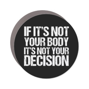 Pro Choice Not Your Body Not Your Decision Quote Car Magnet