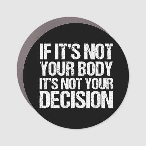 Pro Choice Not Your Body Not Your Decision Quote Car Magnet