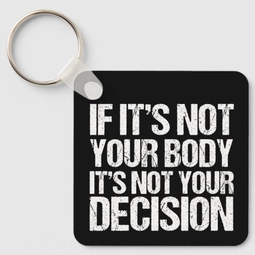 Pro Choice Not Your Body Not Your Decision Quote Keychain