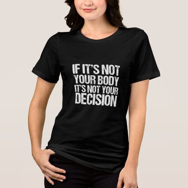 Pro Choice Not Your Body Not Your Decision Women's Tri-Blend Shirt (Front)